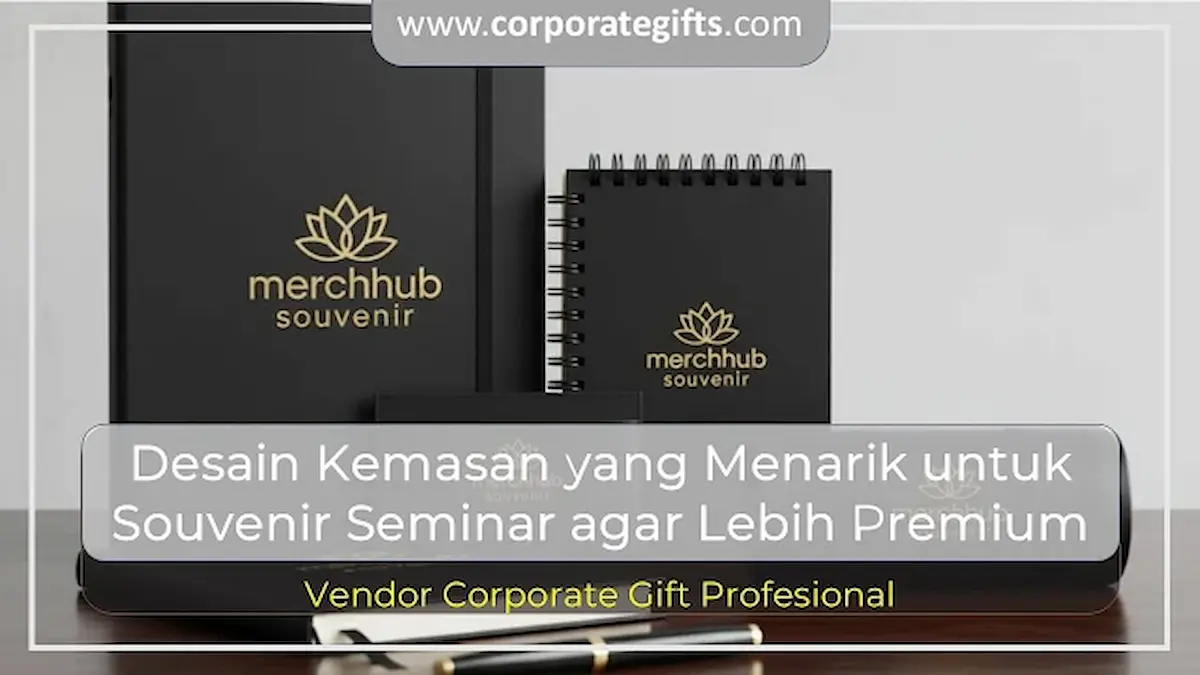 Desain Kemasan Souvenir Seminar agar Lebih Premium - CorporateGifts.ID