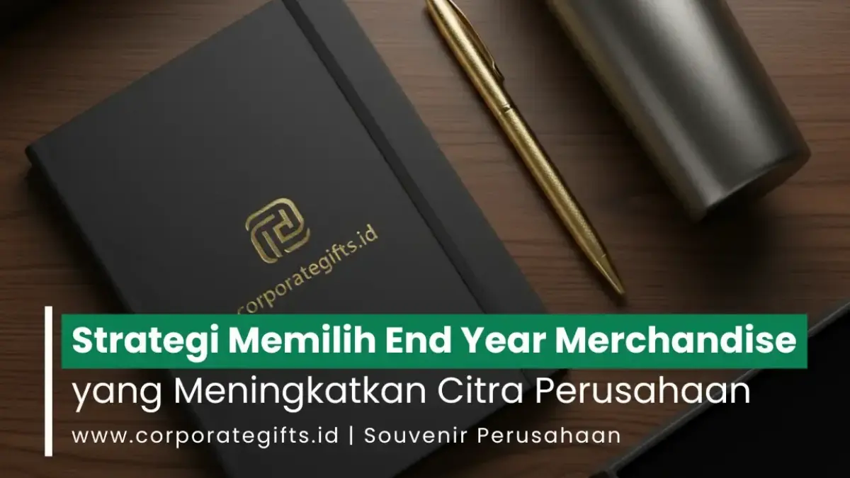 Strategi Memilih End Year Merchandise untuk Citra Perusahaan - CorporateGifts.ID